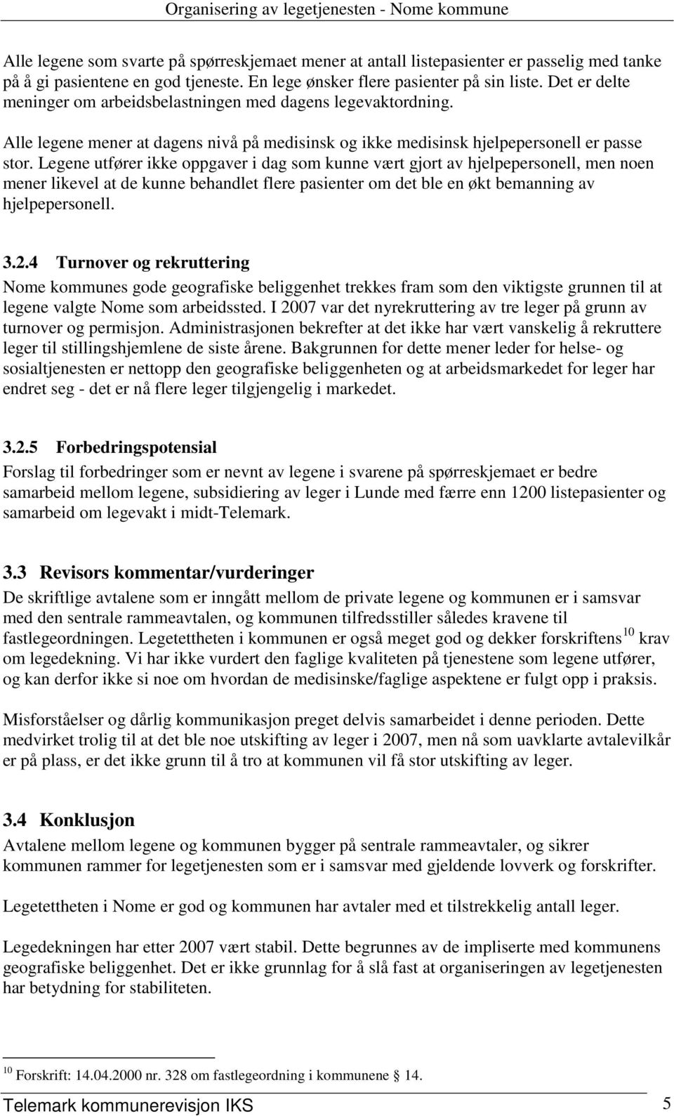 Legene utfører ikke oppgaver i dag som kunne vært gjort av hjelpepersonell, men noen mener likevel at de kunne behandlet flere pasienter om det ble en økt bemanning av hjelpepersonell. 3.2.