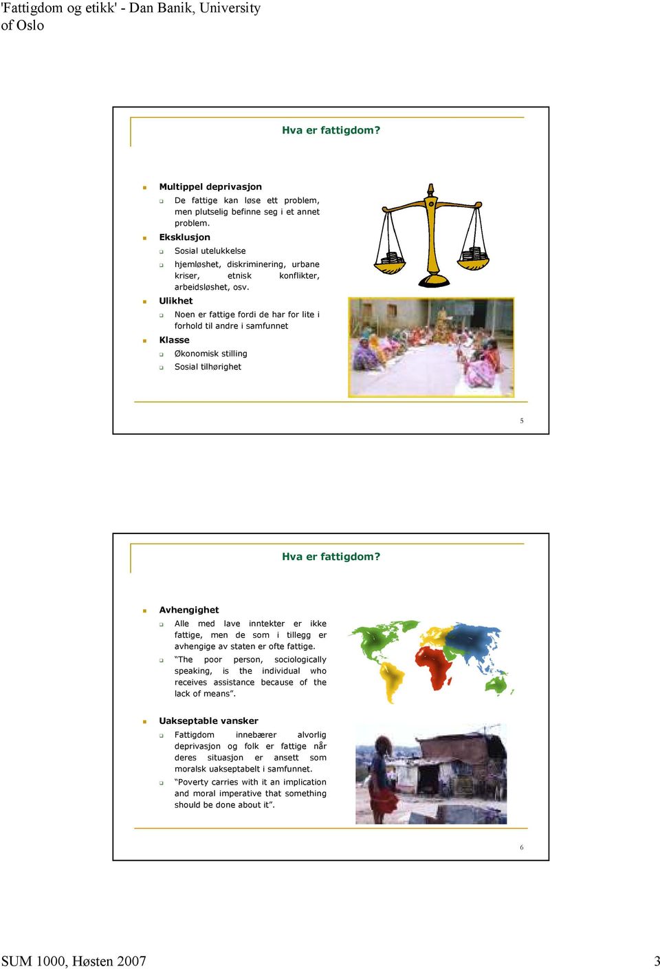 Ulikhet Noen er fattige fordi de har for lite i forhold til andre i samfunnet Klasse Økonomisk stilling Sosial tilhørighet 5 Hva er fattigdom?