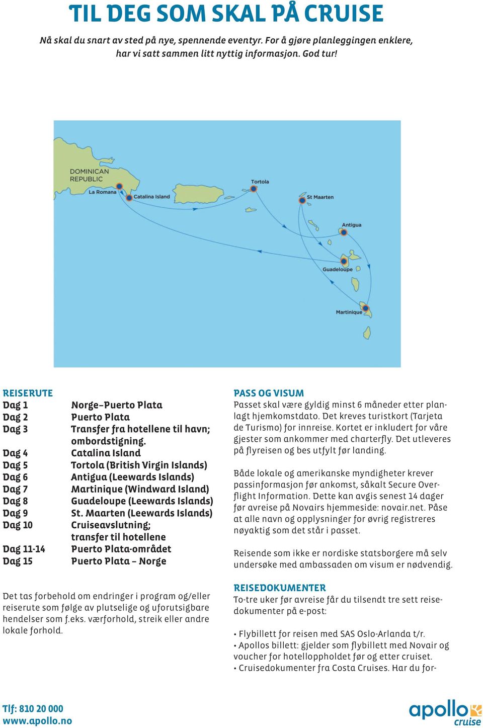 D ag 4 Catalina Island D ag 5 Tortola (British Virgin Islands) D ag 6 Antigua (Leewards Islands) D ag 7 Martinique (Windward Island) D ag 8 Guadeloupe (Leewards Islands) D ag 9 St.