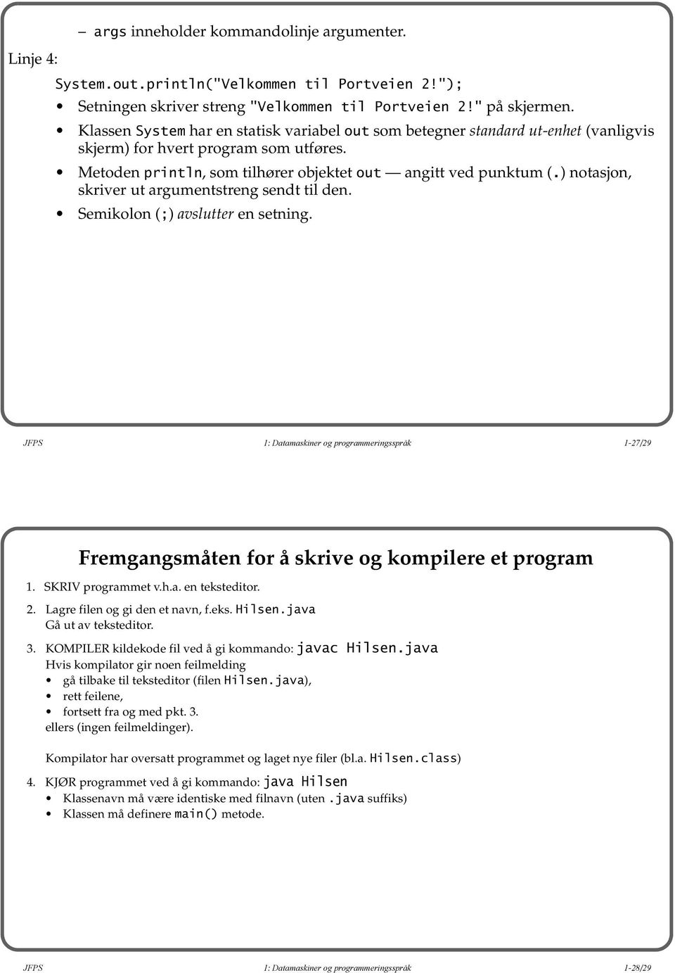 ) notasjon, skriver ut argumentstreng sendt til den. Semikolon (;) avslutter en setning. JFPS 1: Datamaskiner og programmeringsspråk 1-27/29 Fremgangsmåten for å skrive og kompilere et program 1.