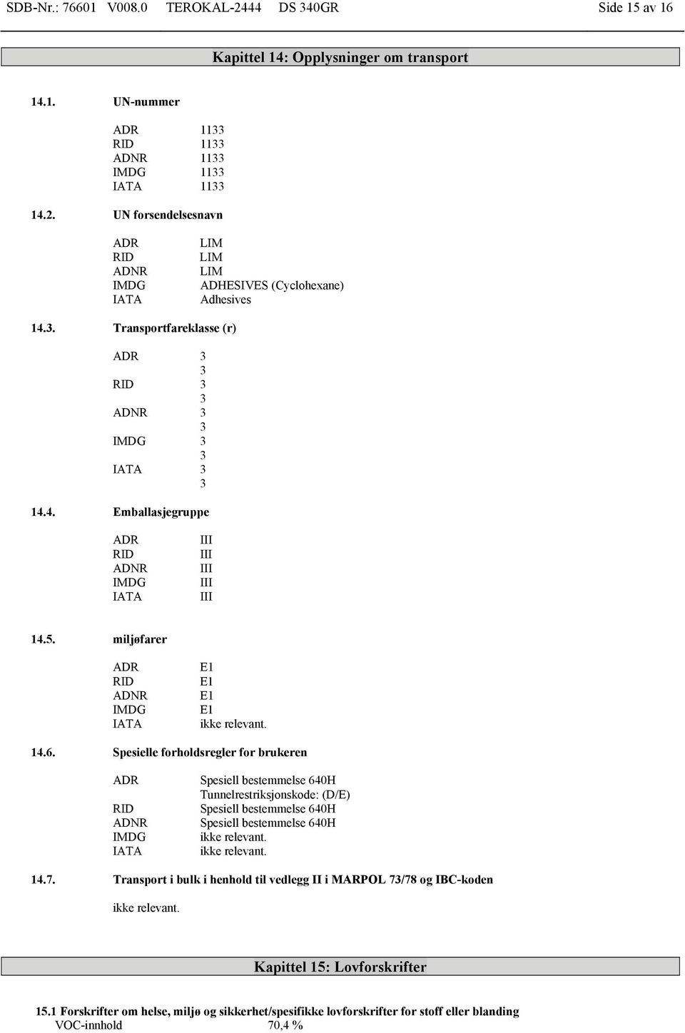miljøfarer ADR RID ADNR IMDG IATA E1 E1 E1 E1 ikke relevant. 14.6.