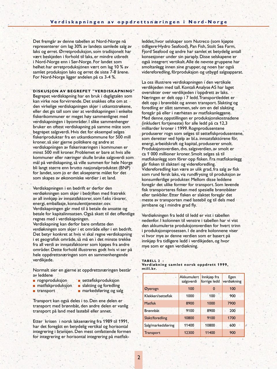 For landet som helhet har ørretproduksjonen vært om lag 10 % av samlet produksjon laks og ørret de siste 7-8 årene. For Nord-Norge ligger andelen på ca 3-4 %.