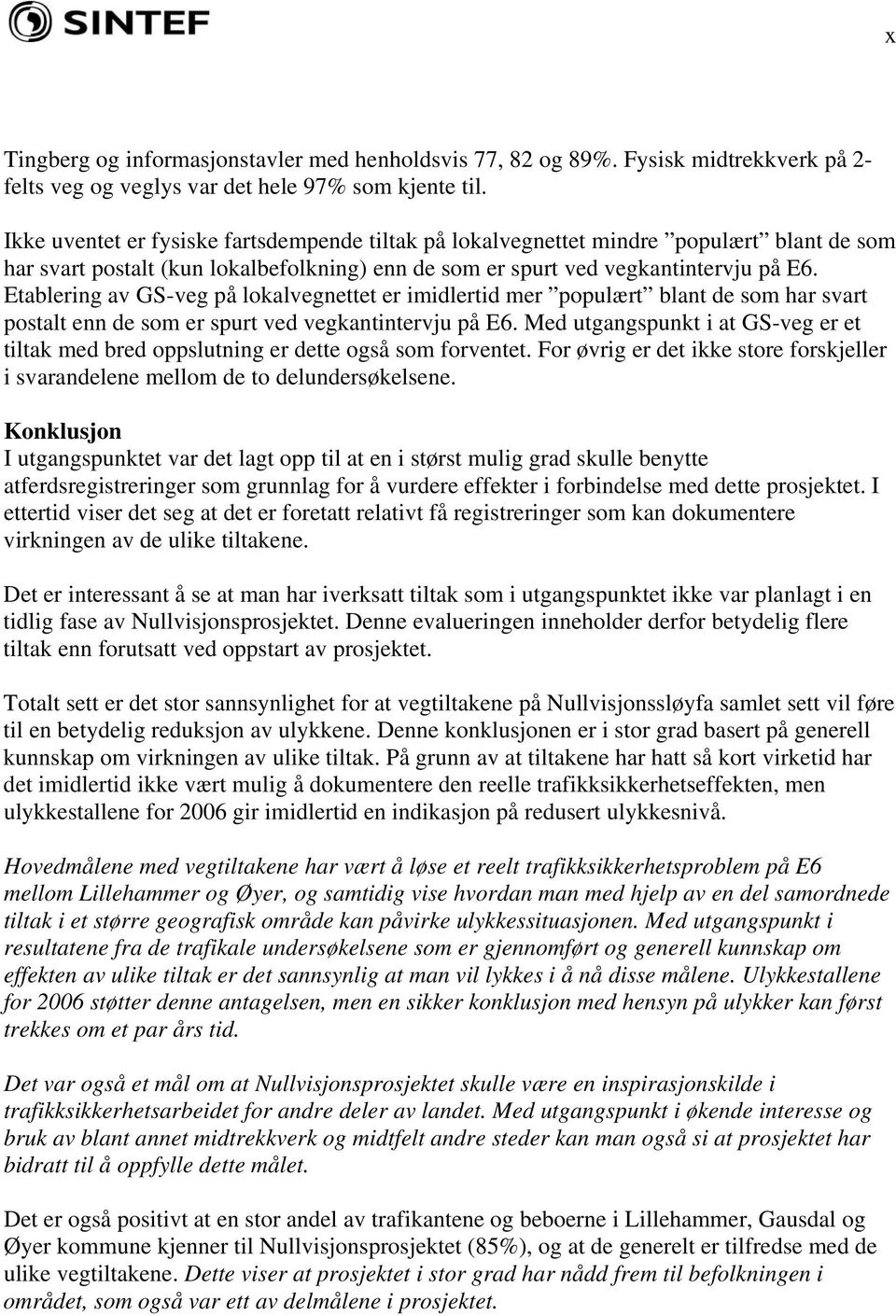 Etablering av GS-veg på lokalvegnettet er imidlertid mer populært blant de som har svart postalt enn de som er spurt ved vegkantintervju på E6.