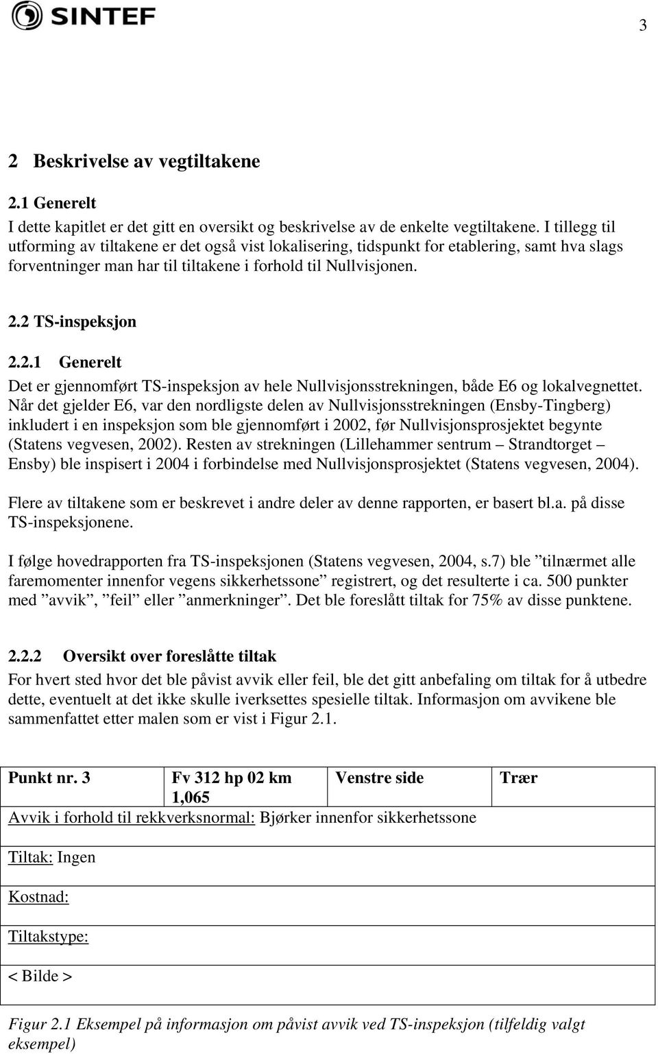 2 TS-inspeksjon 2.2.1 Generelt Det er gjennomført TS-inspeksjon av hele Nullvisjonsstrekningen, både E6 og lokalvegnettet.