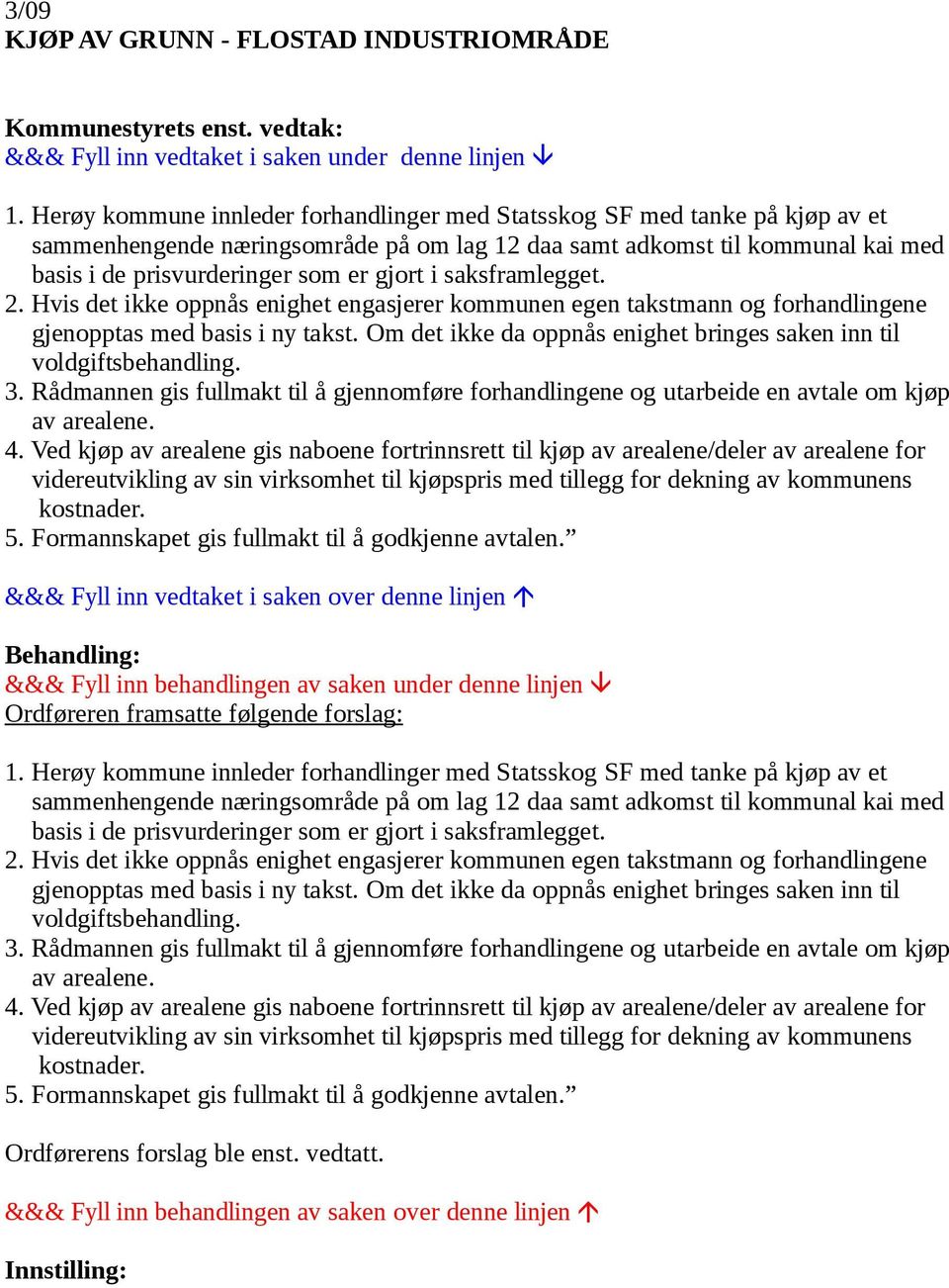 saksframlegget. 2. Hvis det ikke oppnås enighet engasjerer kommunen egen takstmann og forhandlingene gjenopptas med basis i ny takst.