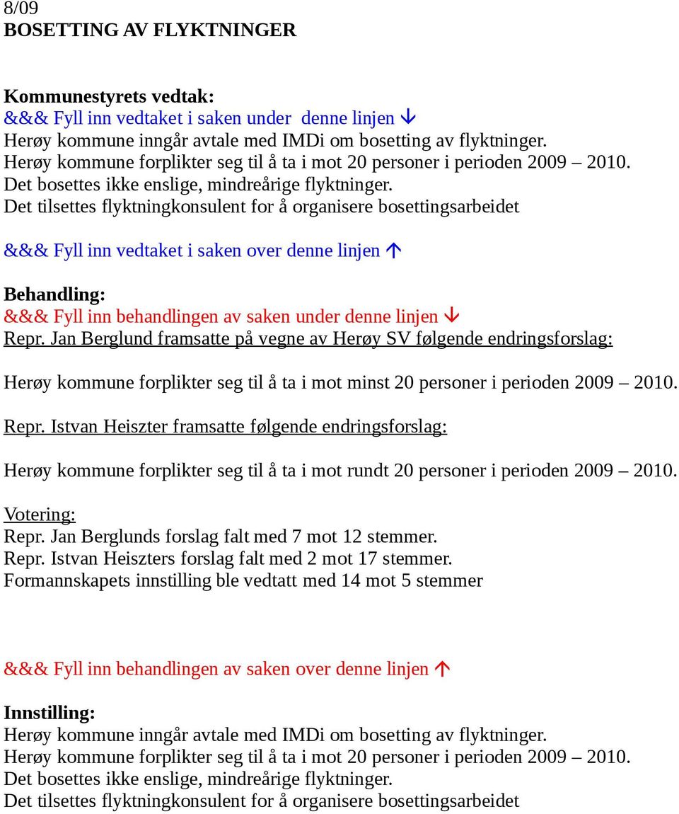 Det tilsettes flyktningkonsulent for å organisere bosettingsarbeidet &&& Fyll inn vedtaket i saken over denne linjen Behandling: &&& Fyll inn behandlingen av saken under denne linjen Repr.