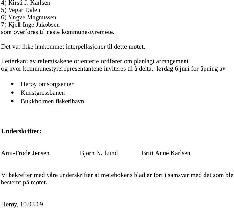 I etterkant av referatsakene orienterte ordfører om planlagt arrangement og hvor kommunestyrerepresentantene inviteres til å delta, lørdag 6.