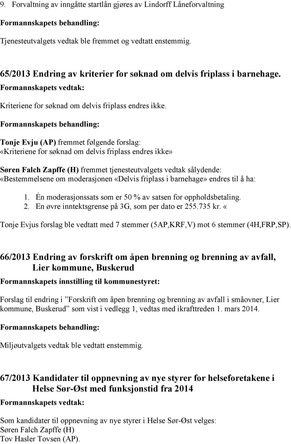 Formannskapets behandling: Tonje Evju (AP) fremmet følgende forslag: «Kriteriene for søknad om delvis friplass endres ikke» Søren Falch Zapffe (H) fremmet tjenesteutvalgets vedtak sålydende: