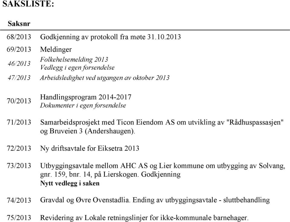 i egen forsendelse 71/2013 Samarbeidsprosjekt med Ticon Eiendom AS om utvikling av "Rådhuspassasjen" og Bruveien 3 (Andershaugen).
