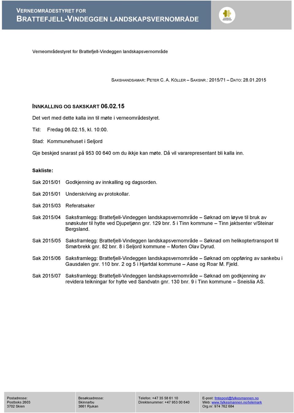 Då vil vararepresentant bli kalla inn. Sakliste: Sak 2015/01 Godkjenning av innkalling og dagsorden. Sak 2015/01 Underskriving av protokollar.