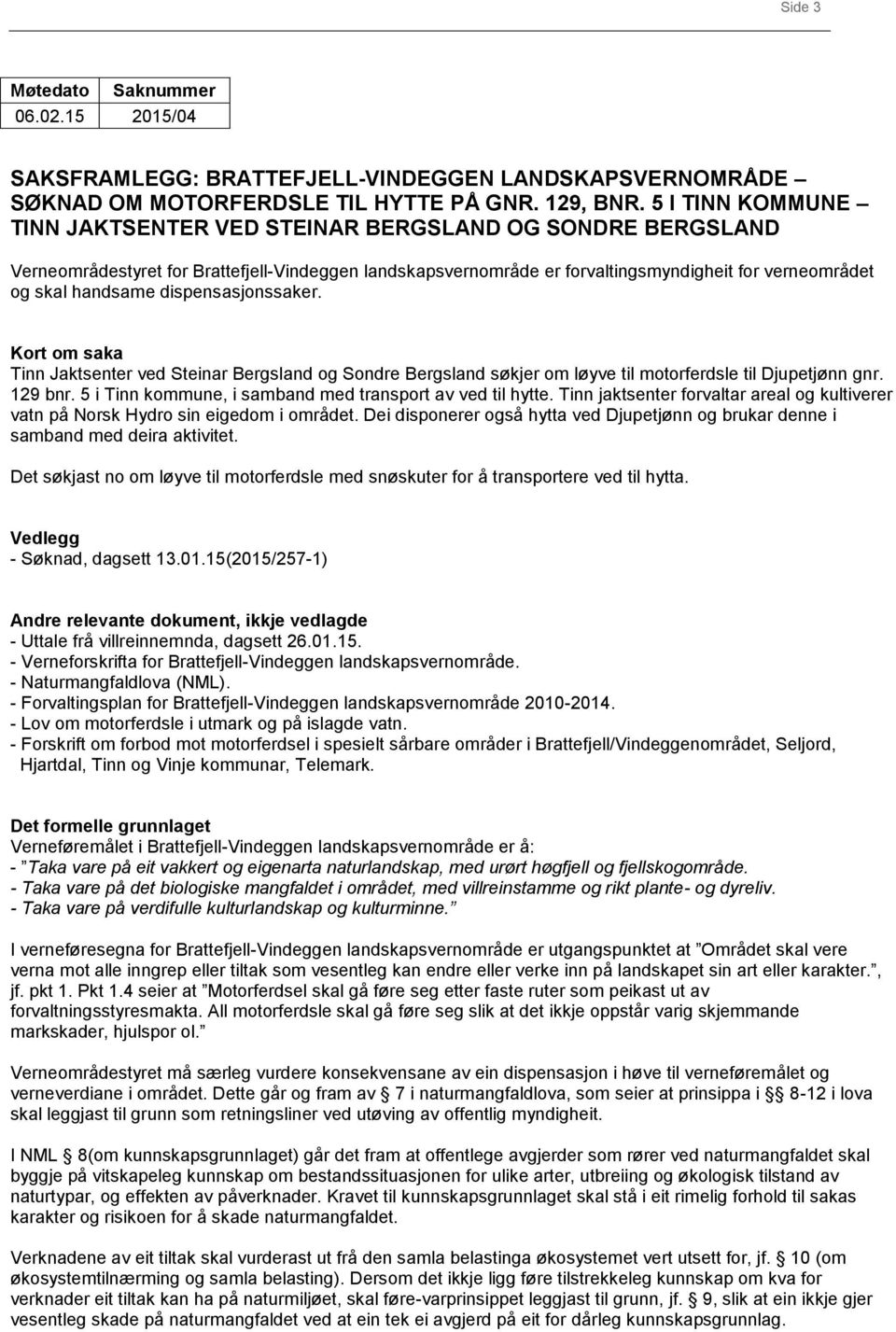 dispensasjonssaker. Kort om saka Tinn Jaktsenter ved Steinar Bergsland og Sondre Bergsland søkjer om løyve til motorferdsle til Djupetjønn gnr. 129 bnr.