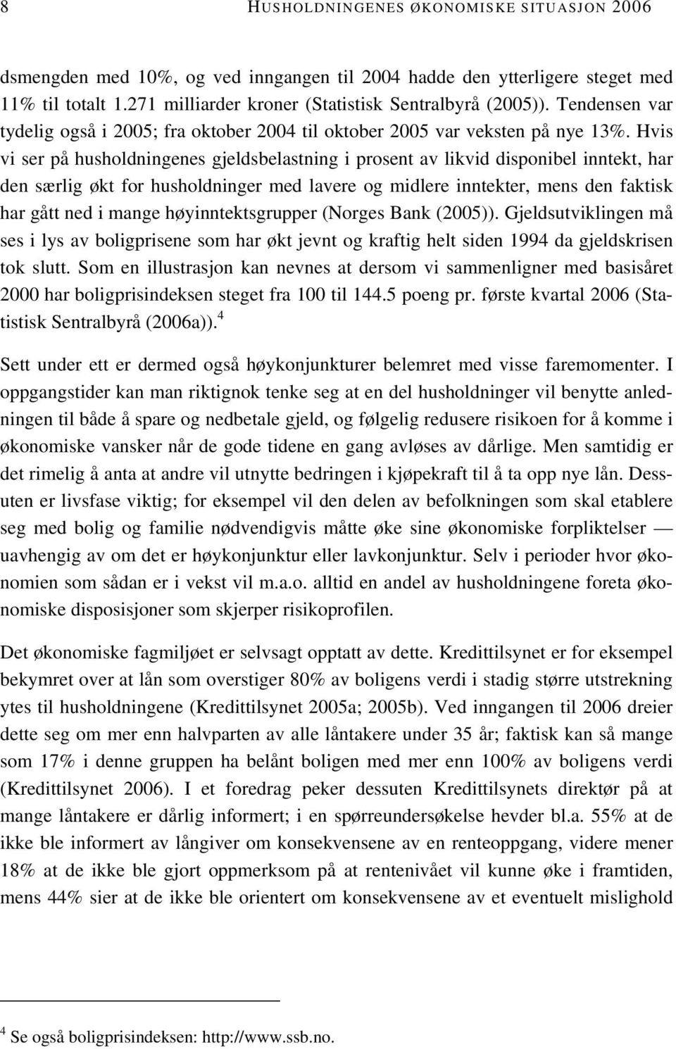 Hvis vi ser på husholdningenes gjeldsbelastning i prosent av likvid disponibel inntekt, har den særlig økt for husholdninger med lavere og midlere inntekter, mens den faktisk har gått ned i mange