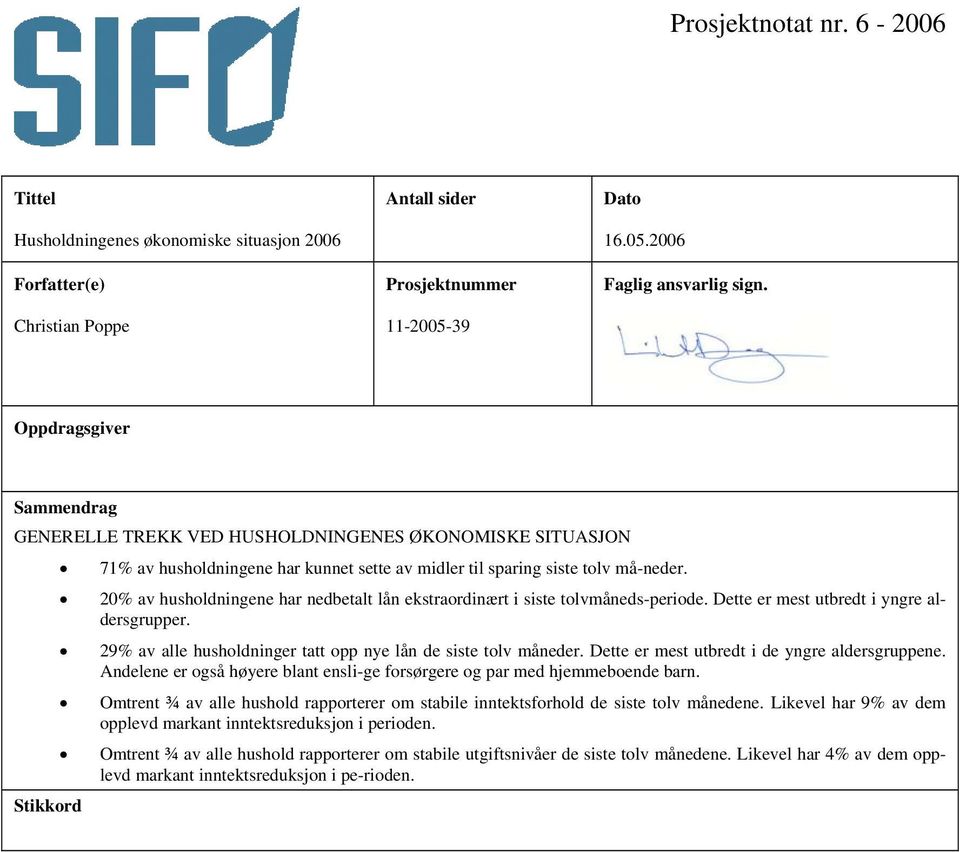 20% av husholdningene har nedbetalt lån ekstraordinært i siste tolvmåneds-periode. Dette er mest utbredt i yngre aldersgrupper. 29% av alle husholdninger tatt opp nye lån de siste tolv måneder.