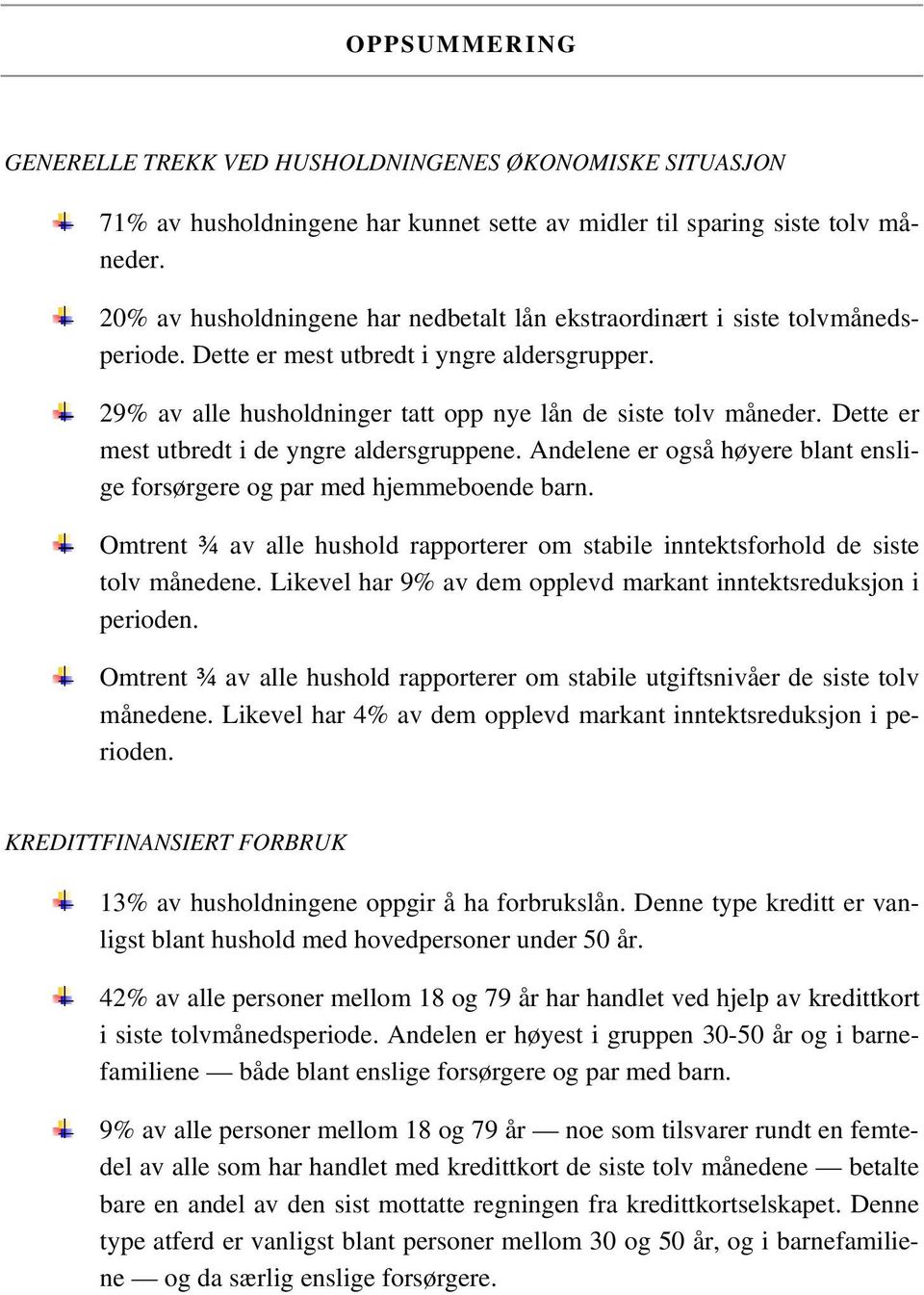 Dette er mest utbredt i de yngre aldersgruppene. Andelene er også høyere blant enslige forsørgere og par med hjemmeboende barn.