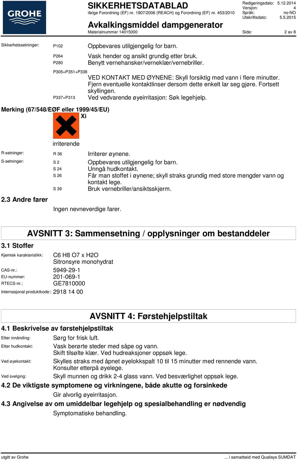 P337+P313 Ved vedvarende øyeirritasjon: Søk legehjelp. Merking (67/548/EØF eller 1999/45/EU) Xi irriterende R-setninger: R 36 Irriterer øynene. S-setninger: S 2 Oppbevares utilgjengelig for barn.