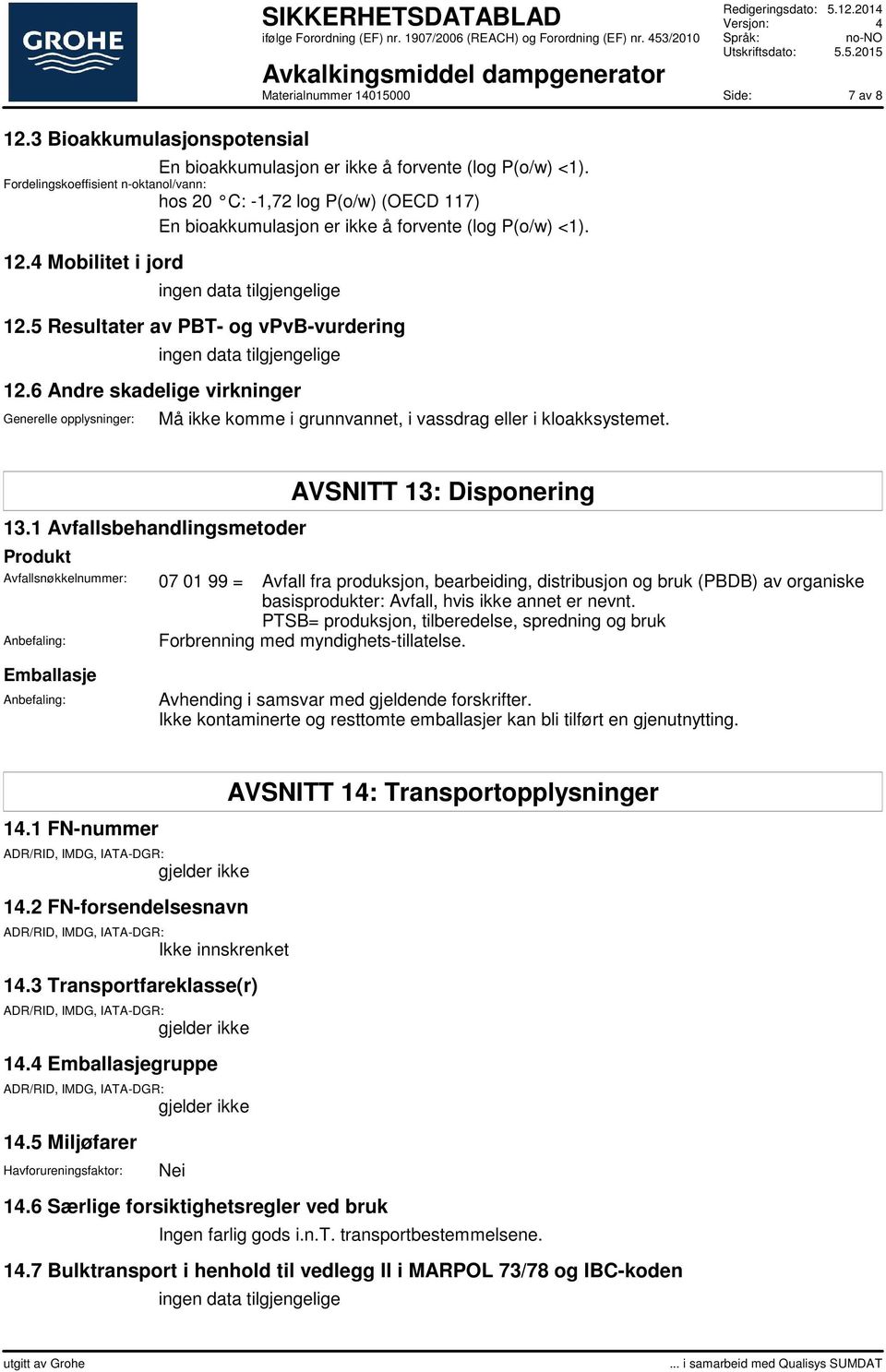 6 Andre skadelige virkninger Generelle opplysninger: Må ikke komme i grunnvannet, i vassdrag eller i kloakksystemet. 13.