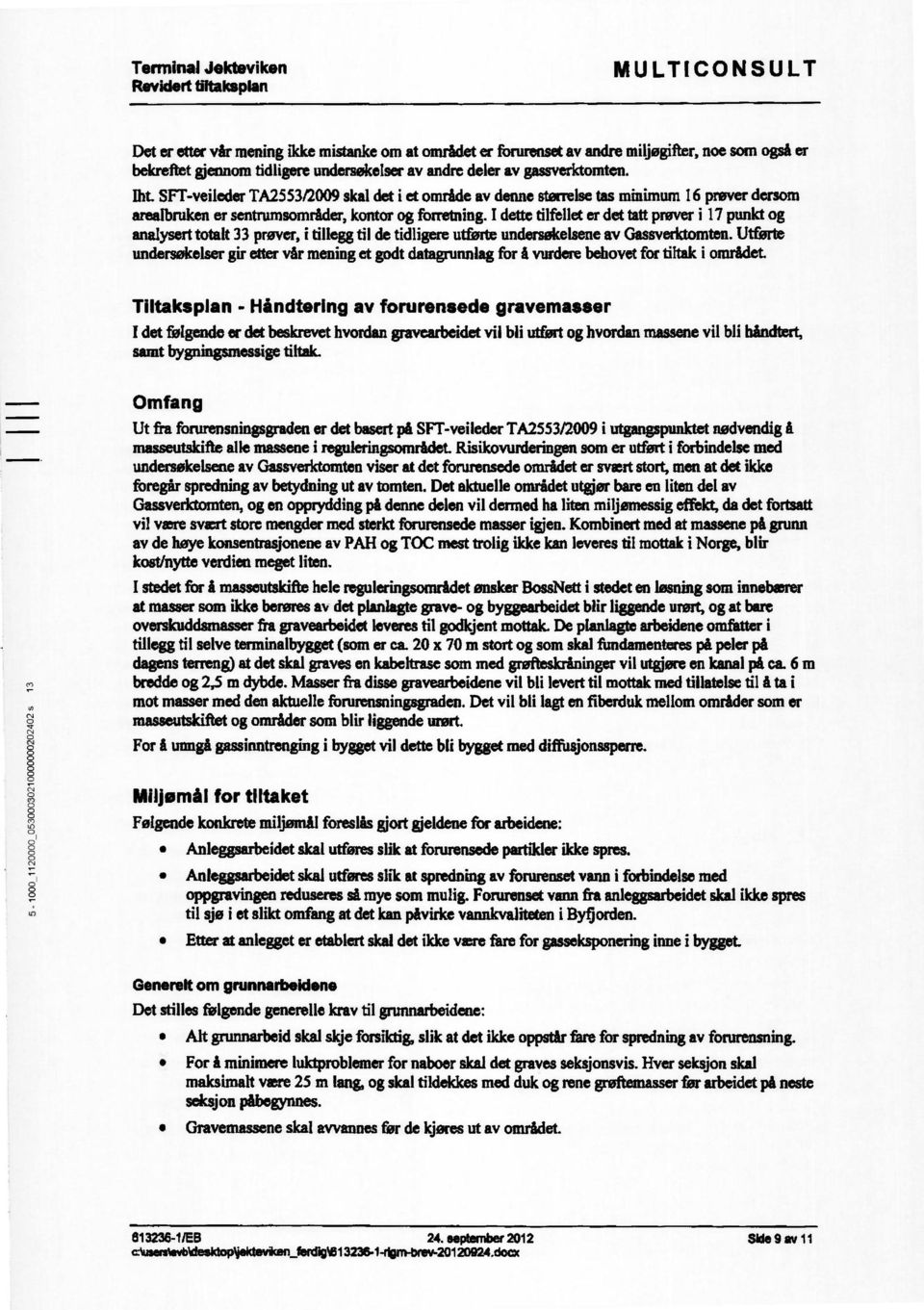 I dette tilfellet er det tatt prøver 7 punkt og analyertotalt 33 prøver, i tillegg til de tidligere utførte underøkelene av Gaverktomten.