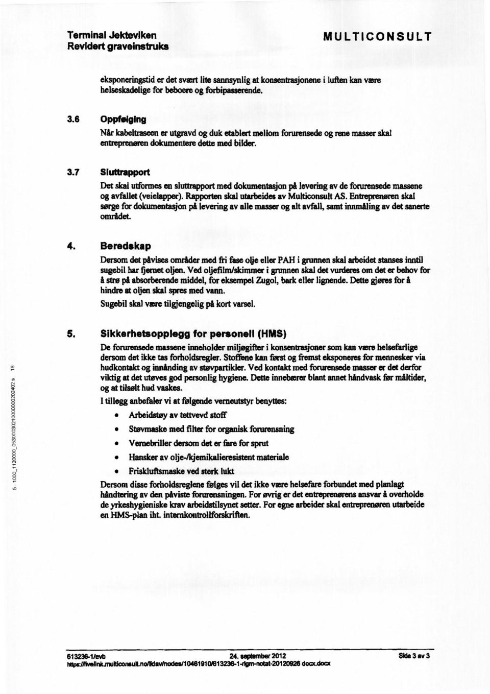 7 Sluttrapport Det kal utforme en luttrapport med dokumentajon på levering av de forureaede maene og avfallet (veielapper). Rapporten kal utarbeide av Multiconult AS.