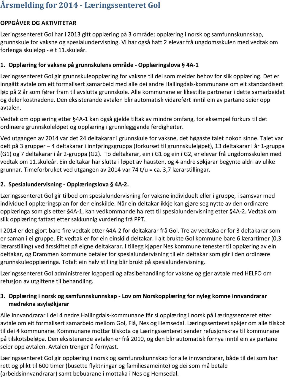 .skuleår. 1. Opplæring for vaksne på grunnskulens område - Opplæringslova 4A-1 Læringssenteret Gol gir grunnskuleopplæring for vaksne til dei som melder behov for slik opplæring.