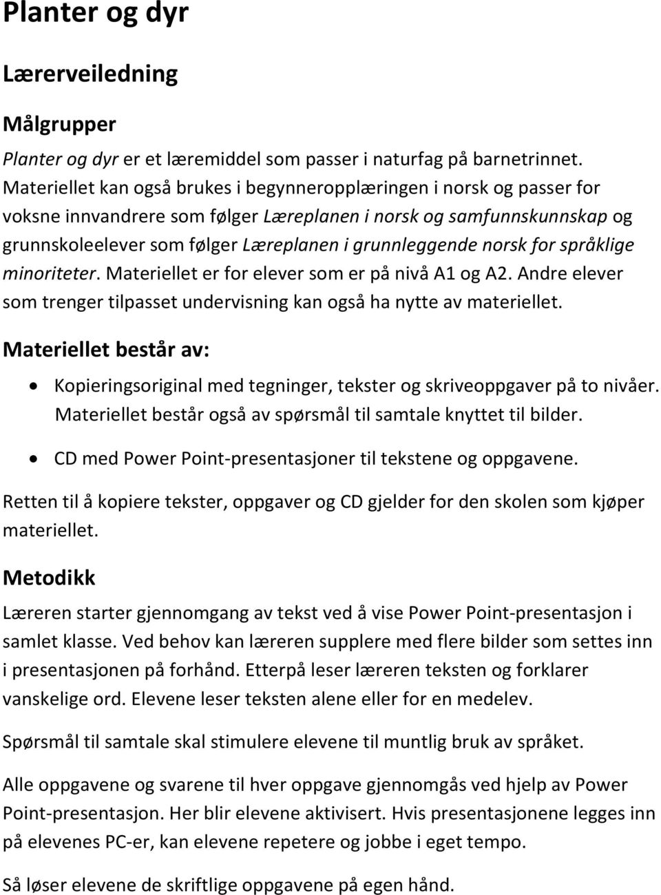 norsk for språklige minoriteter. Materiellet er for elever som er på nivå A1 og A2. Andre elever som trenger tilpasset undervisning kan også ha nytte av materiellet.