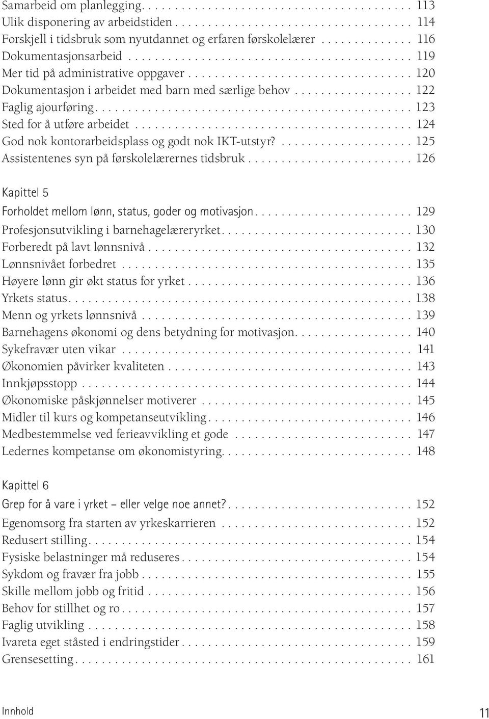 .. 124 God nok kon tor ar beids plass og godt nok IKT-ut styr?...125 Assistentenes syn på førskolelærernes tidsbruk...126 Kapittel 5 Forholdet mellom lønn, status, goder og motivasjon.