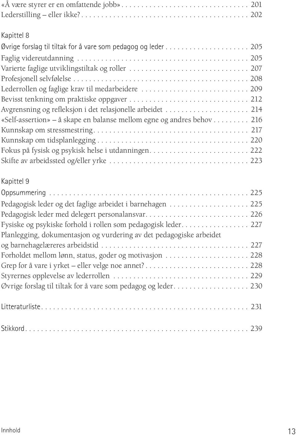 ..212 Avgrensning og refleksjon i det relasjonelle arbeidet... 214 «Self-assertion» å ska pe en ba lan se mel lom egne og and res be hov... 216 Kunnskap om stressmestring.