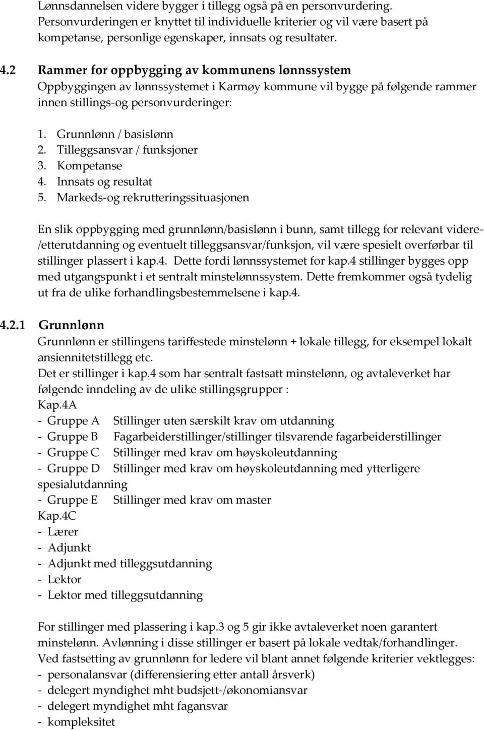 2 Rammer for oppbygging av kommunens lønnssystem Oppbyggingen av lønnssystemet i Karmøy kommune vil bygge på følgende rammer innen stillings-og personvurderinger: 1. Grunnlønn / basislønn 2.