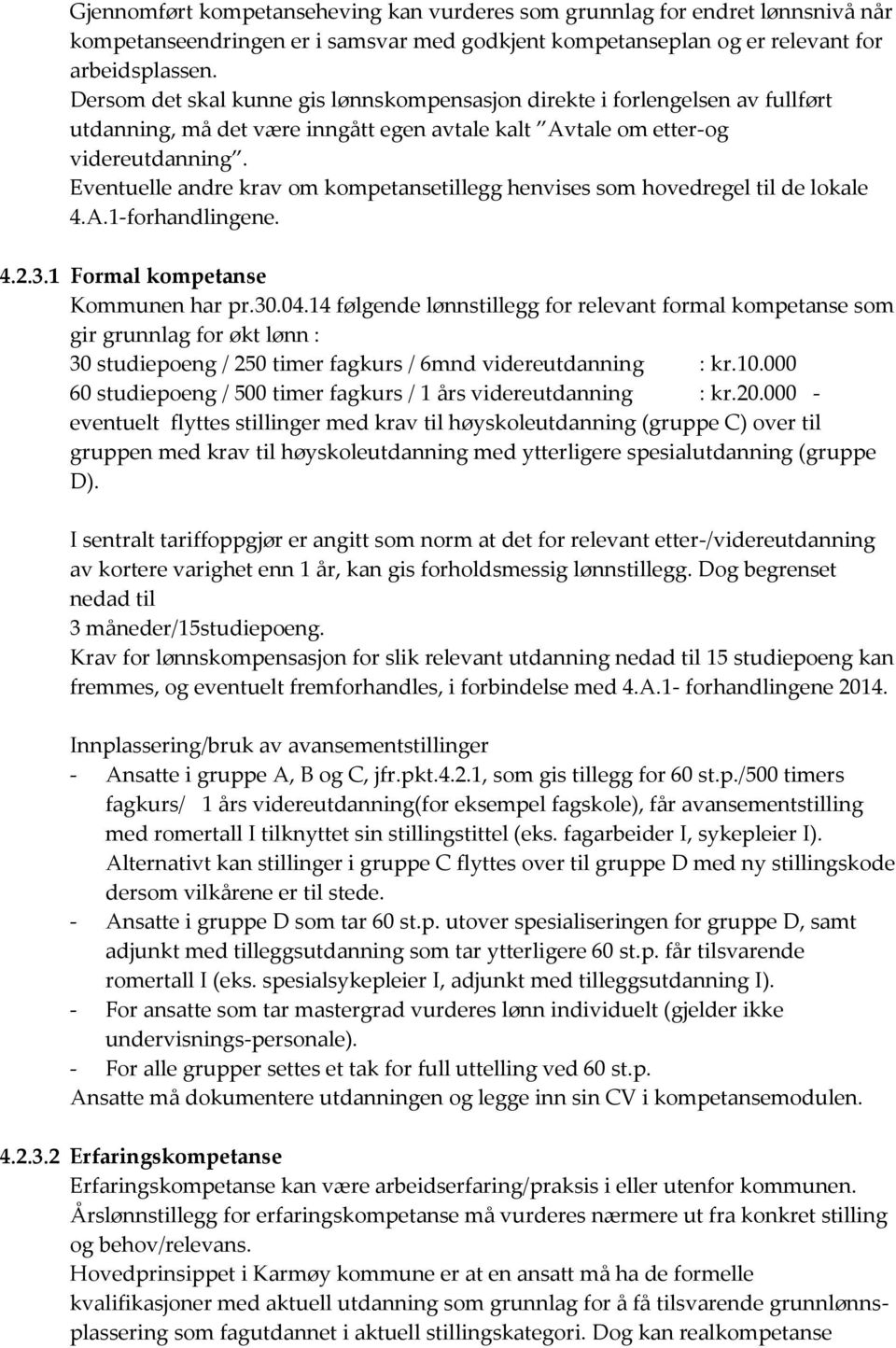 Eventuelle andre krav om kompetansetillegg henvises som hovedregel til de lokale 4.A.1-forhandlingene. 4.2.3.1 Formal kompetanse Kommunen har pr.30.04.