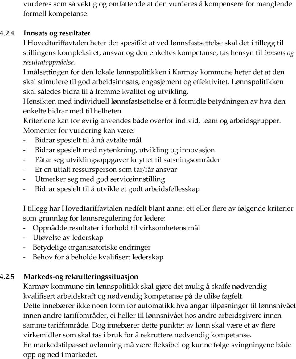 resultatoppnåelse. I målsettingen for den lokale lønnspolitikken i Karmøy kommune heter det at den skal stimulere til god arbeidsinnsats, engasjement og effektivitet.