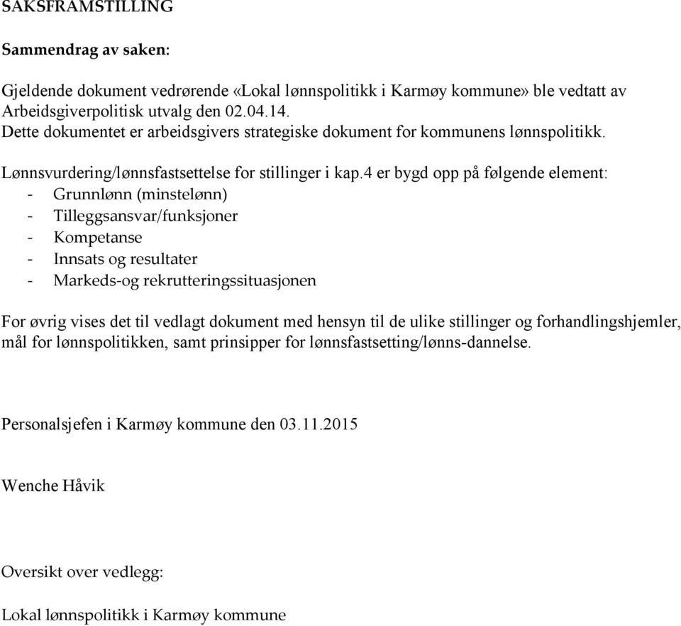 4 er bygd opp på følgende element: - Grunnlønn (minstelønn) - Tilleggsansvar/funksjoner - Kompetanse - Innsats og resultater - Markeds-og rekrutteringssituasjonen For øvrig vises det til