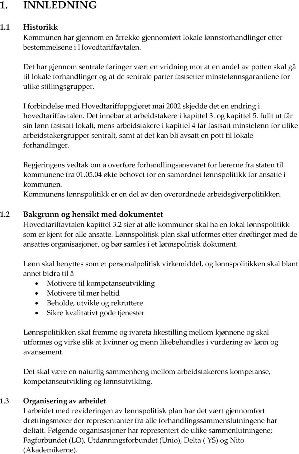 I forbindelse med Hovedtariffoppgjøret mai 2002 skjedde det en endring i hovedtariffavtalen. Det innebar at arbeidstakere i kapittel 3. og kapittel 5.