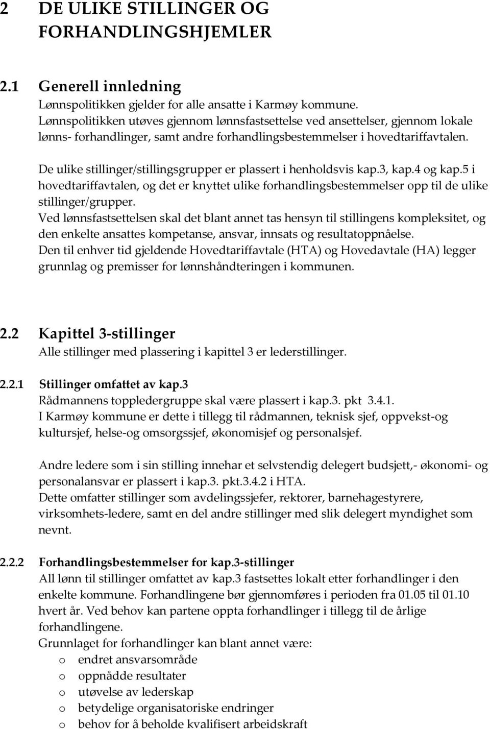 De ulike stillinger/stillingsgrupper er plassert i henholdsvis kap.3, kap.4 og kap.5 i hovedtariffavtalen, og det er knyttet ulike forhandlingsbestemmelser opp til de ulike stillinger/grupper.