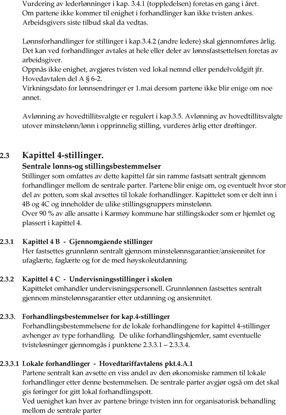 Oppnås ikke enighet, avgjøres tvisten ved lokal nemnd eller pendelvoldgift jfr. Hovedavtalen del A 6-2. Virkningsdato for lønnsendringer er 1.mai dersom partene ikke blir enige om noe annet.