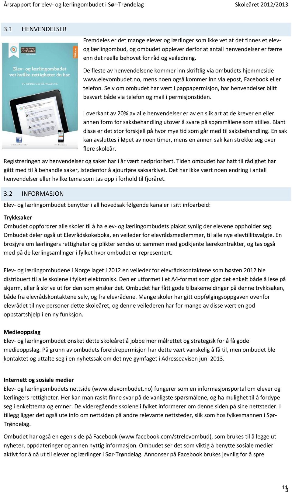 reelle behovet for råd og veiledning. De fleste av henvendelsene kommer inn skriftlig via ombudets hjemmeside www.elevombudet.no, mens noen også kommer inn via epost, Facebook eller telefon.