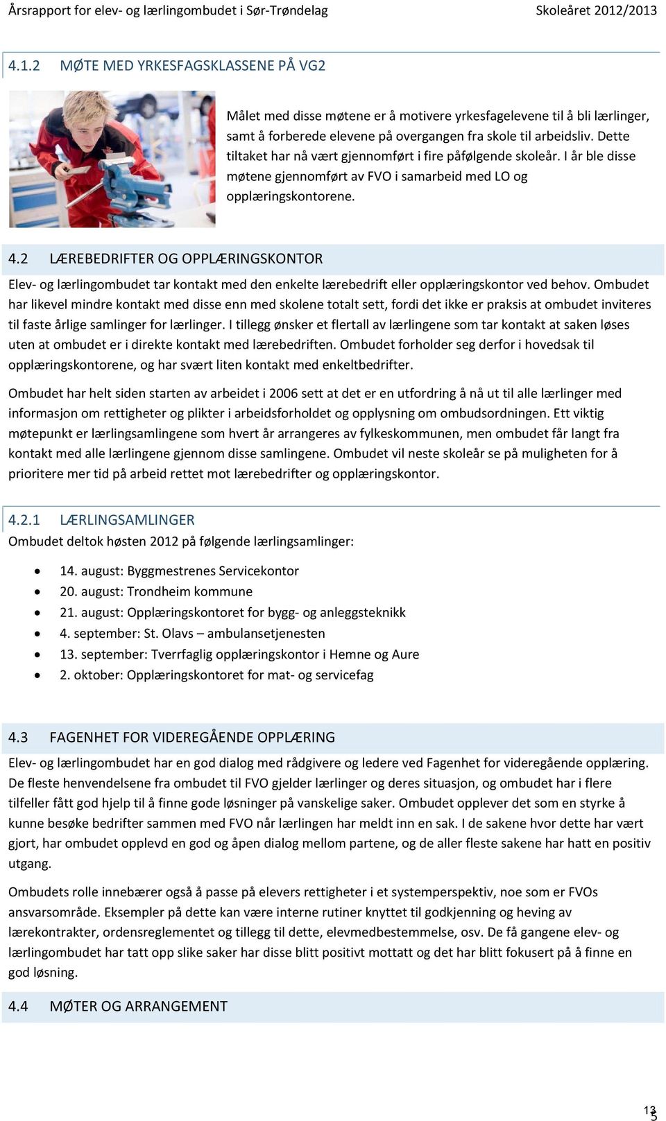 Dette tiltaket har nå vært gjennomført i fire påfølgende skoleår. I år ble disse møtene gjennomført av FVO i samarbeid med LO og opplæringskontorene. 4.