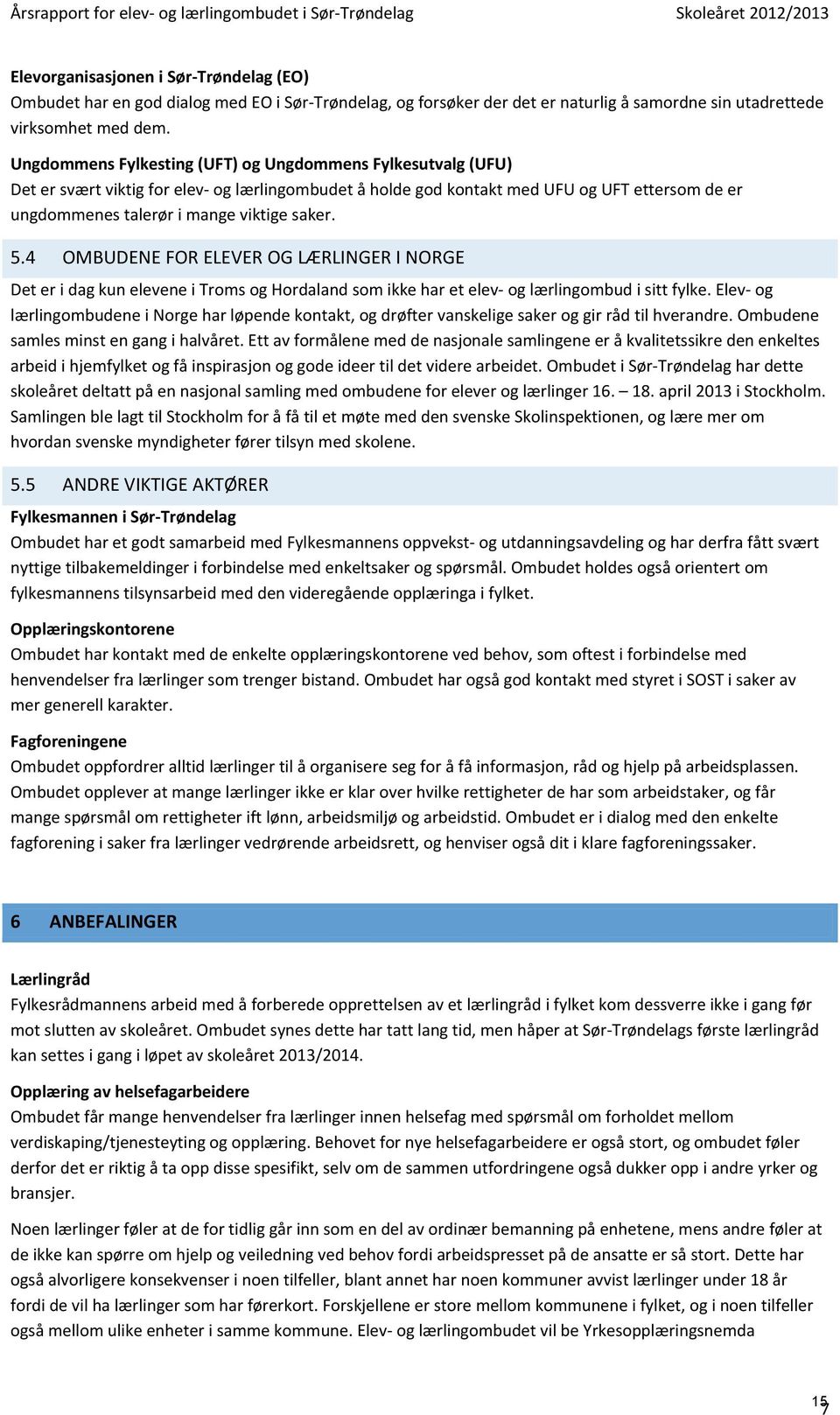 Ungdommens Fylkesting (UFT) og Ungdommens Fylkesutvalg (UFU) Det er svært viktig for elev- og lærlingombudet å holde god kontakt med UFU og UFT ettersom de er ungdommenes talerør i mange viktige