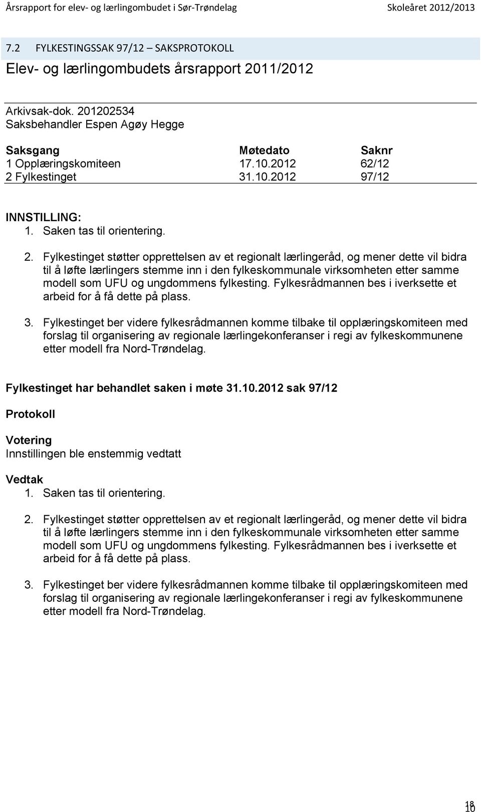 Fylkestinget Møtedato 17.10.2012 31.10.2012 Saknr 62/12 97/12 INNSTILLING: 1. Saken tas til orientering. 2.