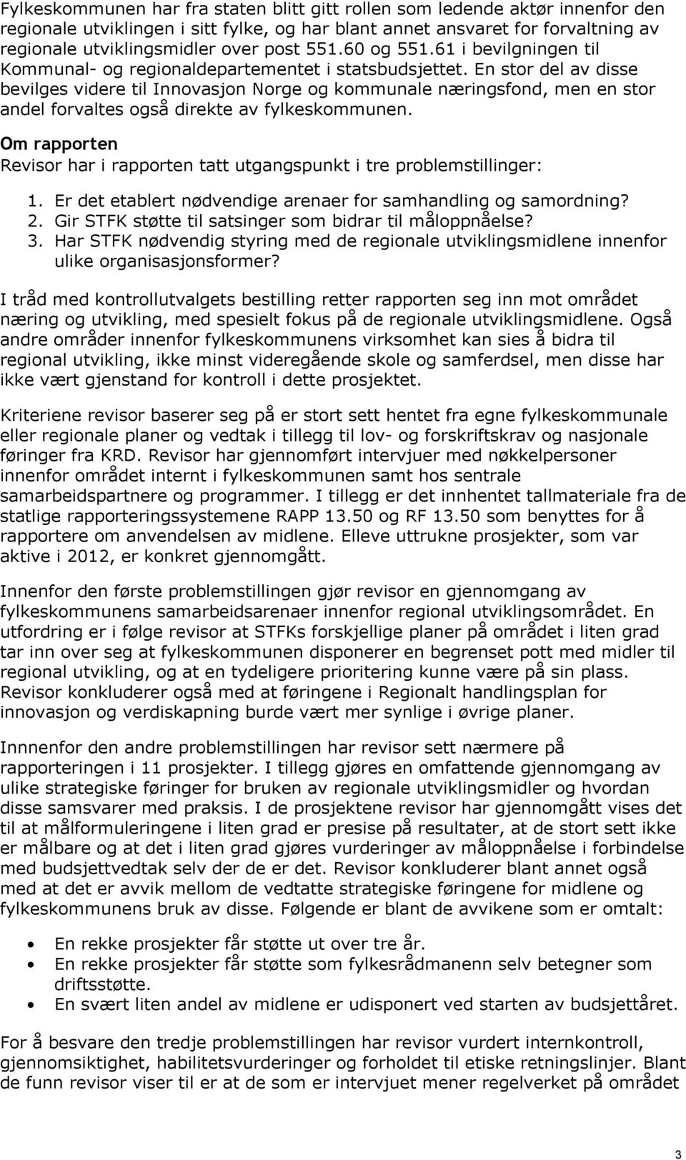 En stor del av disse bevilges videre til Innovasjon Norge og kommunale næringsfond, men en stor andel forvaltes også direkte av fylkeskommunen.