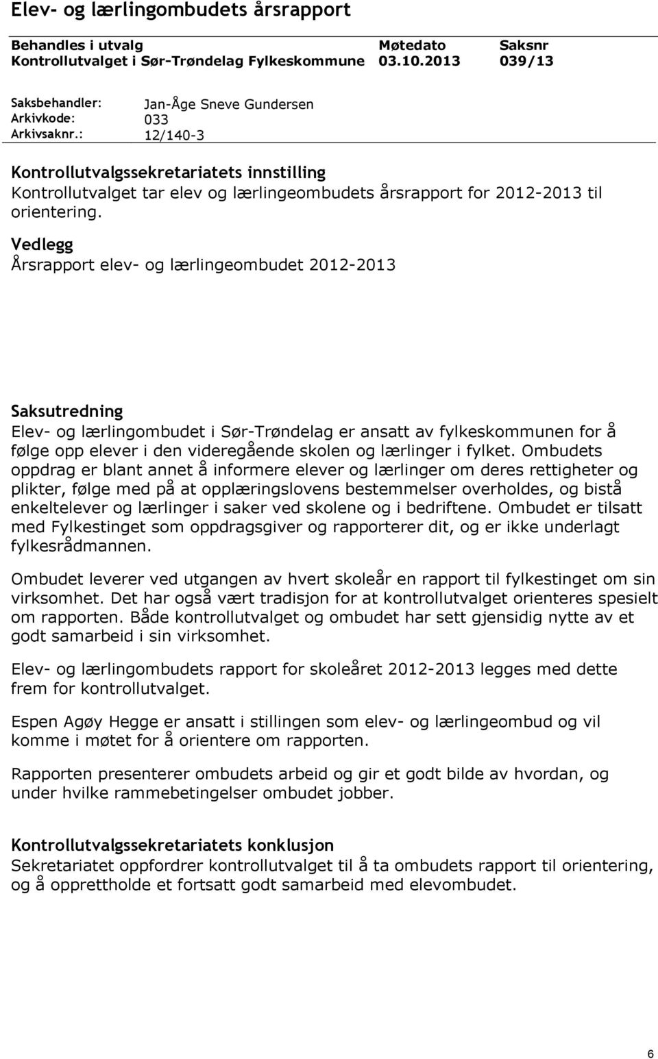 Vedlegg Årsrapport elev- og lærlingeombudet 2012-2013 Saksutredning Elev- og lærlingombudet i Sør-Trøndelag er ansatt av fylkeskommunen for å følge opp elever i den videregående skolen og lærlinger i