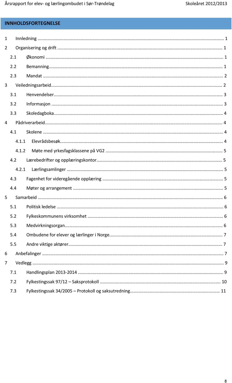 .. 4 Lærebedrifter og opplæringskontor... 5 Lærlingsamlinger... 5 4.3 Fagenhet for videregående opplæring... 5 4.4 Møter og arrangement... 5 Samarbeid... 6 5.1 Politisk ledelse... 6 5.2 Fylkeskommunens virksomhet.