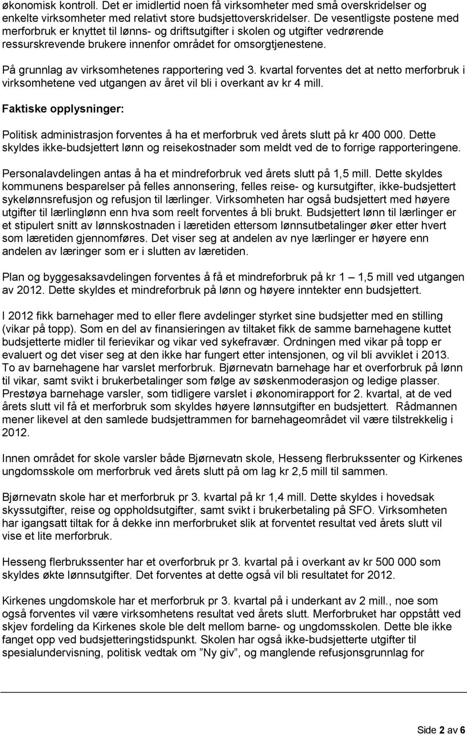 På grunnlag av virksomhetenes rapportering ved 3. kvartal forventes det at netto merforbruk i virksomhetene ved utgangen av året vil bli i overkant av kr 4 mill.