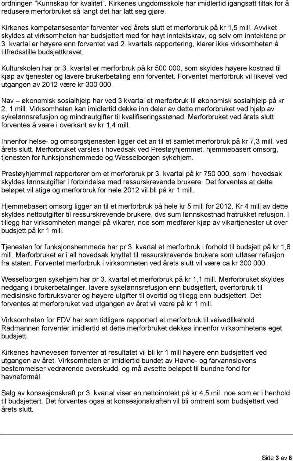 kvartal er høyere enn forventet ved 2. kvartals rapportering, klarer ikke virksomheten å tilfredsstille budsjettkravet. Kulturskolen har pr 3.