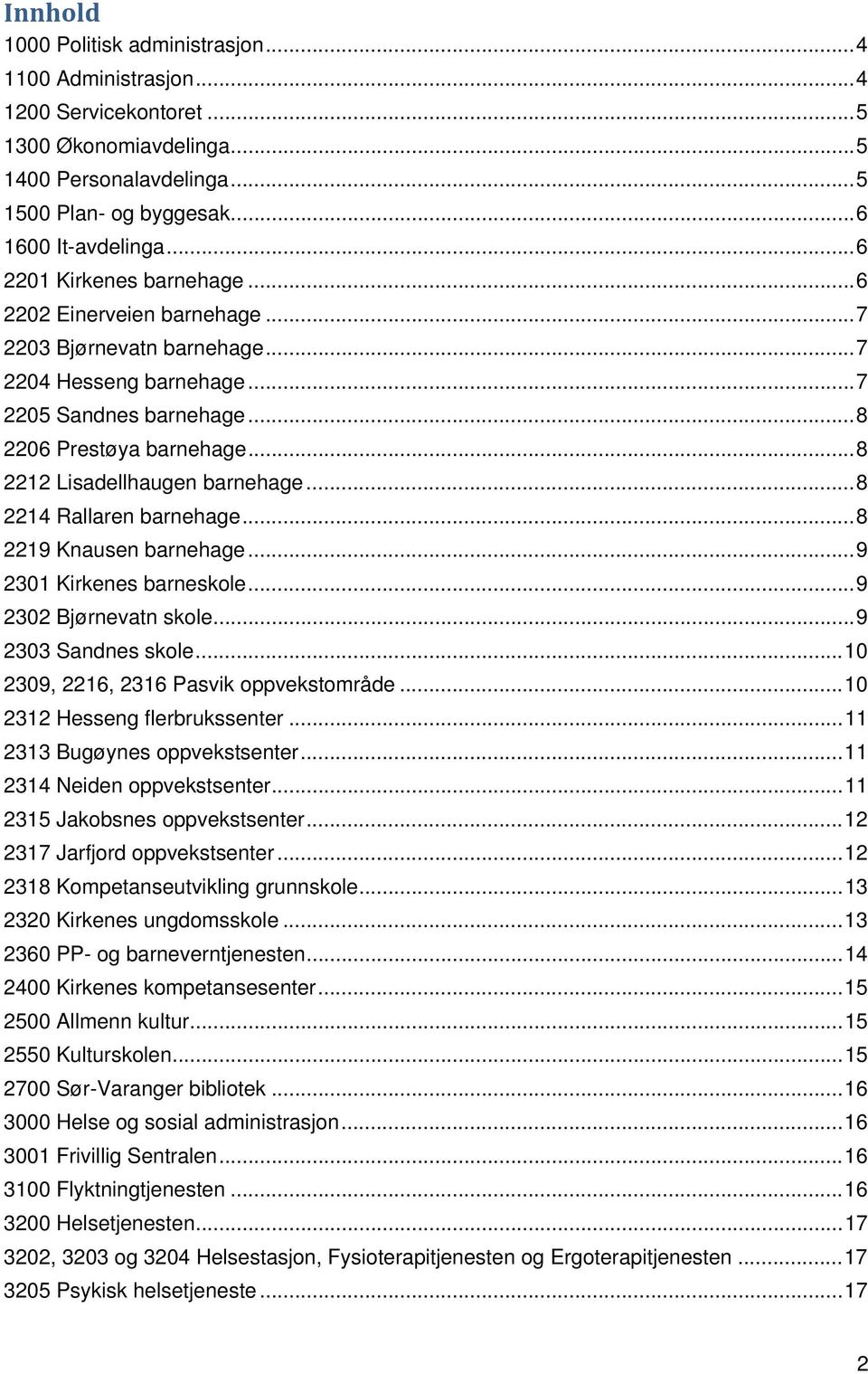 .. 8 2212 Lisadellhaugen barnehage... 8 2214 Rallaren barnehage... 8 2219 Knausen barnehage... 9 2301 Kirkenes barneskole... 9 2302 Bjørnevatn skole... 9 2303 Sandnes skole.