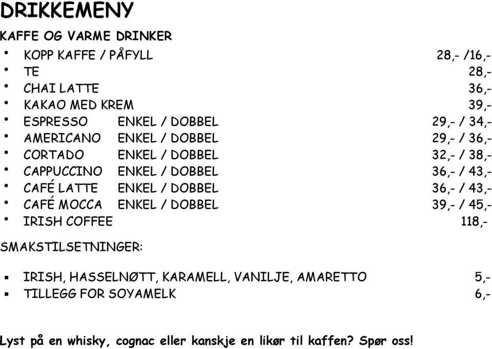 CAFÉ LATTE ENKEL / DOBBEL 36,- / 43,- CAFÉ MOCCA ENKEL / DOBBEL 39,- / 45,- IRISH COFFEE 118,- SMAKSTILSETNINGER: IRISH,