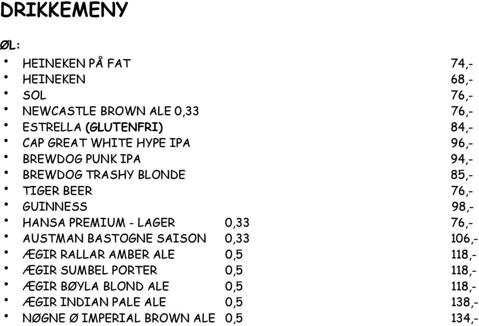 98,- HANSA PREMIUM - LAGER 0,33 76,- AUSTMAN BASTOGNE SAISON 0,33 106,- ÆGIR RALLAR AMBER ALE 0,5 118,- ÆGIR