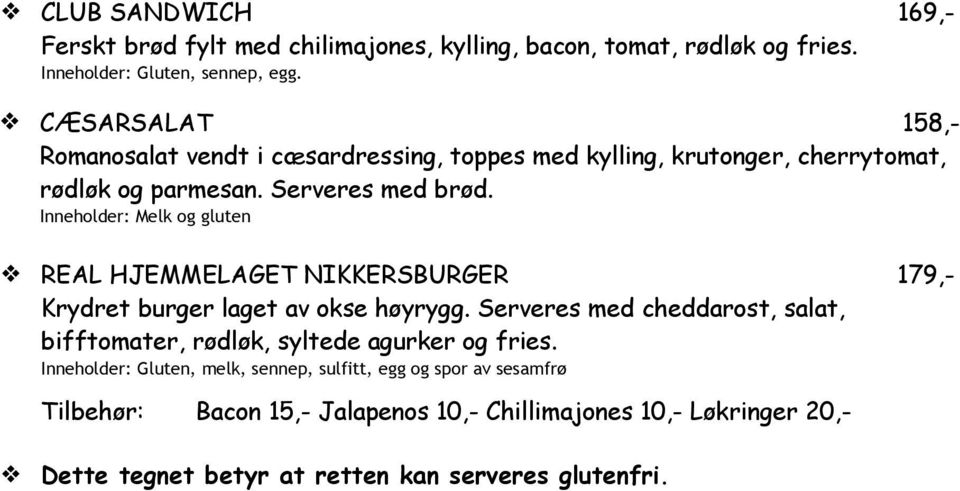 Inneholder: Melk og gluten REAL HJEMMELAGET NIKKERSBURGER 179,- Krydret burger laget av okse høyrygg.