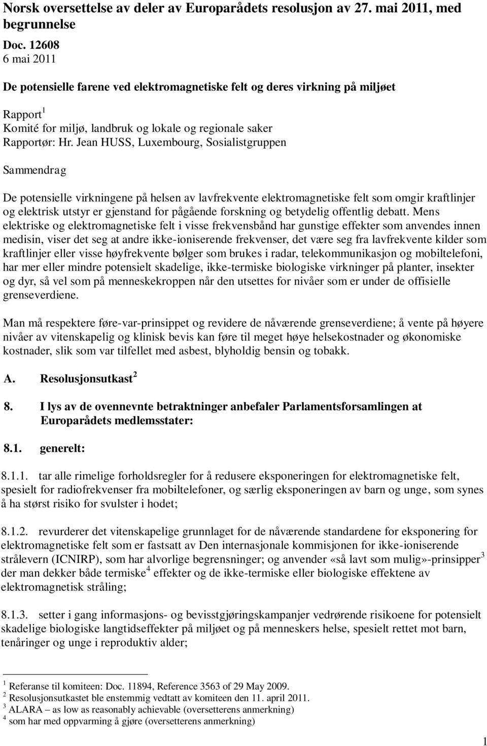 Jean HUSS, Luxembourg, Sosialistgruppen Sammendrag De potensielle virkningene på helsen av lavfrekvente elektromagnetiske felt som omgir kraftlinjer og elektrisk utstyr er gjenstand for pågående