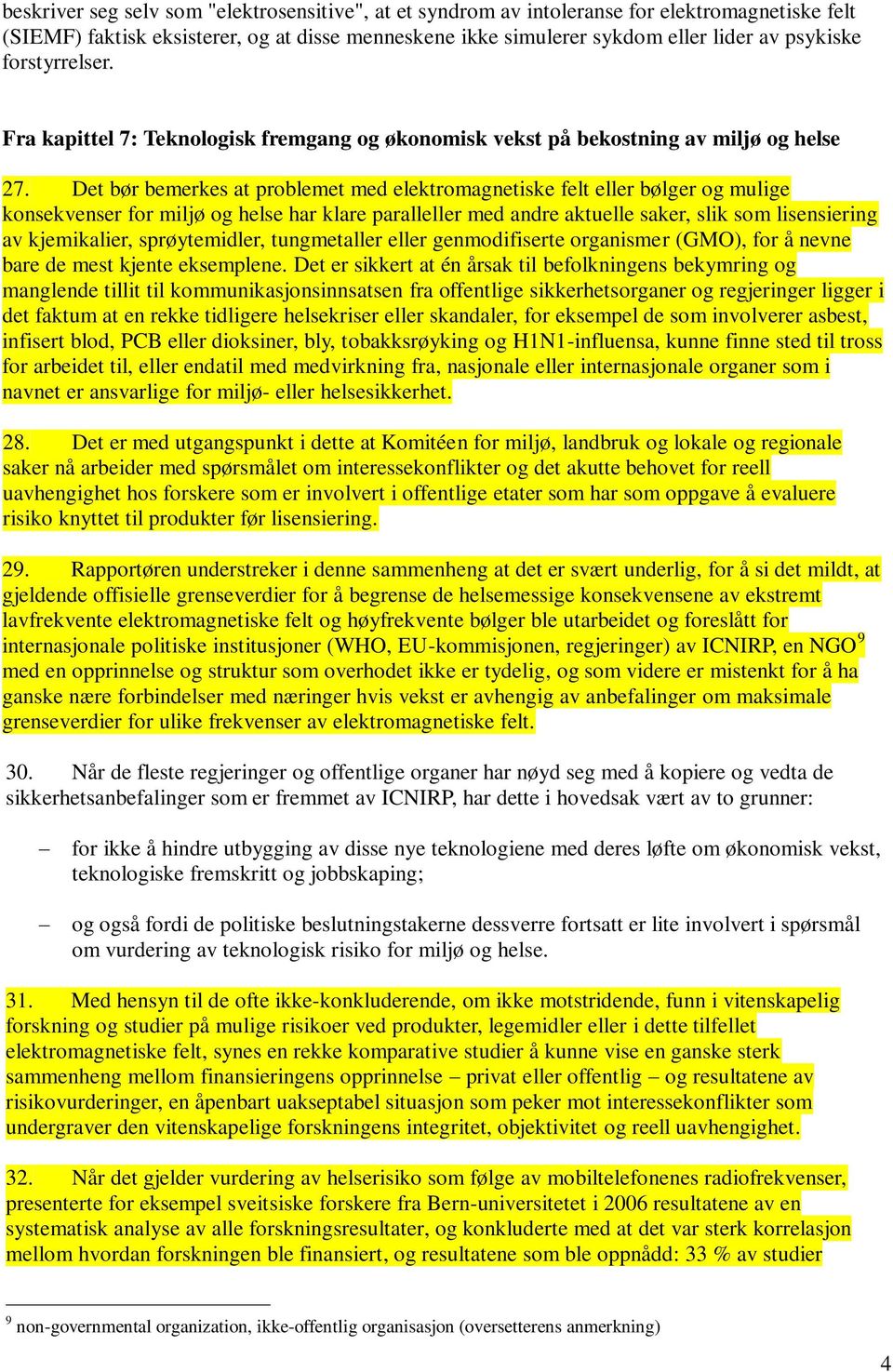 Det bør bemerkes at problemet med elektromagnetiske felt eller bølger og mulige konsekvenser for miljø og helse har klare paralleller med andre aktuelle saker, slik som lisensiering av kjemikalier,