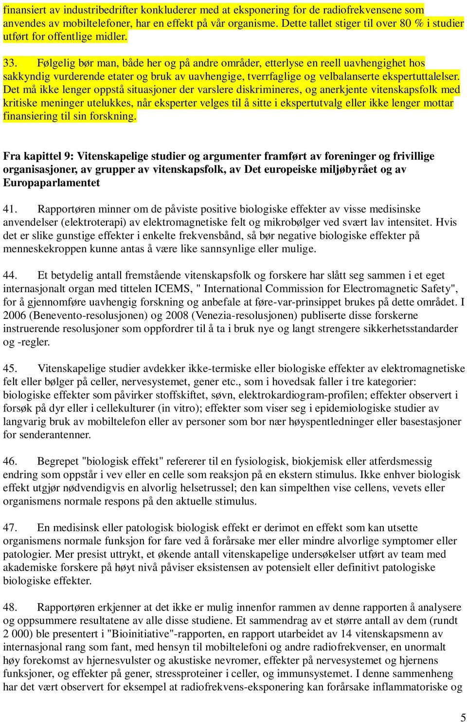 Følgelig bør man, både her og på andre områder, etterlyse en reell uavhengighet hos sakkyndig vurderende etater og bruk av uavhengige, tverrfaglige og velbalanserte ekspertuttalelser.