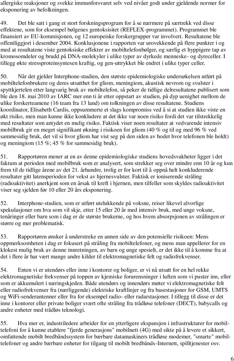 Programmet ble finansiert av EU-kommisjonen, og 12 europeiske forskergrupper var involvert. Resultatene ble offentliggjort i desember 2004.